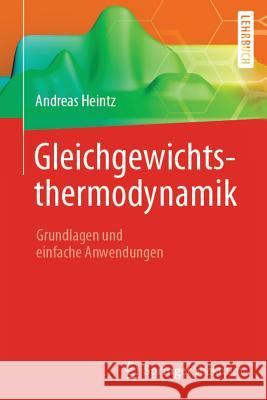 Gleichgewichtsthermodynamik: Grundlagen Und Einfache Anwendungen Heintz, Andreas 9783642396762 Springer Spektrum