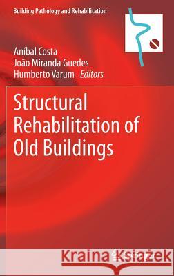 Structural Rehabilitation of Old Buildings Anibal Costa Joao Miranda Guedes Humberto Varum 9783642396854