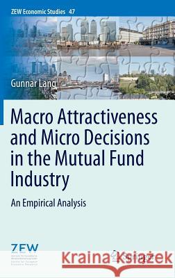 Macro Attractiveness and Micro Decisions in the Mutual Fund Industry: An Empirical Analysis Gunnar Lang 9783642397233 Springer-Verlag Berlin and Heidelberg GmbH & 