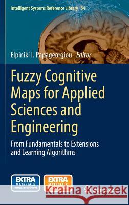 Fuzzy Cognitive Maps for Applied Sciences and Engineering: From Fundamentals to Extensions and Learning Algorithms Papageorgiou, Elpiniki I. 9783642397387