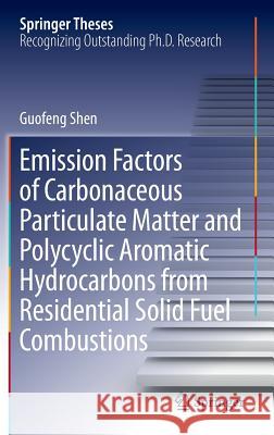 Emission Factors of Carbonaceous Particulate Matter and Polycyclic Aromatic Hydrocarbons from Residential Solid Fuel Combustions Guofeng Shen 9783642397615 Springer