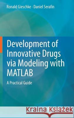 Development of Innovative Drugs Via Modeling with MATLAB: A Practical Guide Gieschke, Ronald 9783642397646 Springer