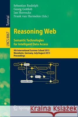 Reasoning Web. Semantic Technologies for Intelligent Data Access: 9th International Summer School 2013, Mannheim, Germany, July 30 -- August 2, 2013. Proceedings Sebastian Rudolph, Georg Gottlob, Ian Horrocks, Frank van Harmelen 9783642397837 Springer-Verlag Berlin and Heidelberg GmbH & 