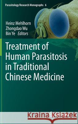 Treatment of Human Parasitosis in Traditional Chinese Medicine Heinz Mehlhorn Zhongdao Wu Bin Ye 9783642398230