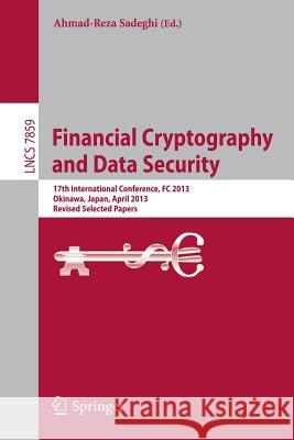 Financial Cryptography and Data Security: 17th International Conference, FC 2013, Okinawa, Japan, April 1-5, 2013, Revised Selected Papers Ahmad-Reza Sadeghi 9783642398834 Springer-Verlag Berlin and Heidelberg GmbH & 