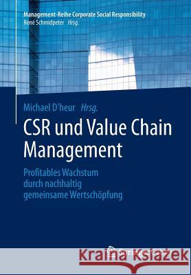 Csr Und Value Chain Management: Profitables Wachstum Durch Nachhaltig Gemeinsame Wertschöpfung D´heur, Michael 9783642398889 Springer