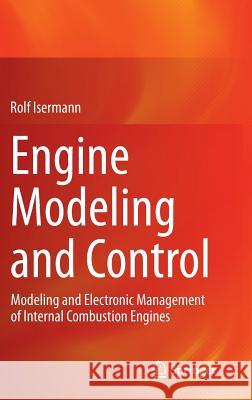 Engine Modeling and Control: Modeling and Electronic Management of Internal Combustion Engines Rolf Isermann 9783642399336