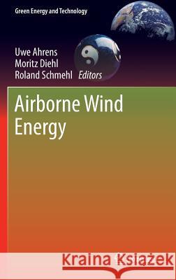 Airborne Wind Energy Uwe Ahrens Roland Schmehl Moritz Diehl 9783642399640 Springer, Berlin