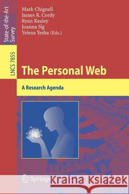 The Personal Web: A Research Agenda Mark Chignell, James R. Cordy, Ryan Kealey, Joanna Ng, Yelena Yesha 9783642399947
