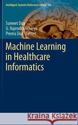 Machine Learning in Healthcare Informatics Sumeet Dua, U. Rajendra Acharya, Prerna Dua 9783642400162 Springer-Verlag Berlin and Heidelberg GmbH & 