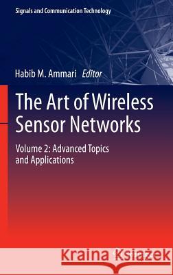 The Art of Wireless Sensor Networks: Volume 2: Advanced Topics and Applications Habib M. Ammari 9783642400650