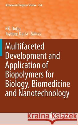 Multifaceted Development and Application of Biopolymers for Biology, Biomedicine and Nanotechnology P. K. Dutta Joydeep Dutta 9783642401220