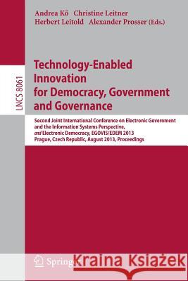 Technology-Enabled Innovation for Democracy, Government and Governance: Second Joint International Conference on Electronic Government and the Information Systems Perspective, and Electronic Democracy Andrea Kö, Christine Leitner, Herbert Leitold, Alexander Prosser 9783642401596