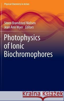 Photophysics of Ionic Biochromophores Steen Brondste Jean Ann Wyer 9783642401893 Springer
