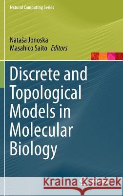 Discrete and Topological Models in Molecular Biology Nata a. Jonoska Masahico Saito 9783642401923 Springer