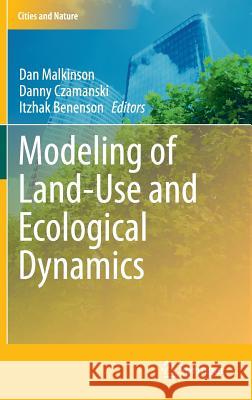 Modeling of Land-Use and Ecological Dynamics Danny Czamanski Itzhak Benenson Dan Malkinson 9783642401985 Springer