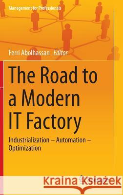 The Road to a Modern It Factory: Industrialization - Automation - Optimization Abolhassan, Ferri 9783642402180 Springer