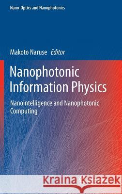 Nanophotonic Information Physics: Nanointelligence and Nanophotonic Computing Makoto Naruse 9783642402234 Springer-Verlag Berlin and Heidelberg GmbH & 