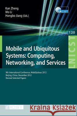 Mobile and Ubiquitous Systems: Computing, Networking, and Services: 9th International Conference, Mobiquitous 2012, Beijing, China, December 12-14, 20 Zheng, Kan 9783642402371 Springer