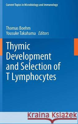 Thymic Development and Selection of T Lymphocytes Thomas Boehm, Yousuke Takahama 9783642402517 Springer-Verlag Berlin and Heidelberg GmbH & 
