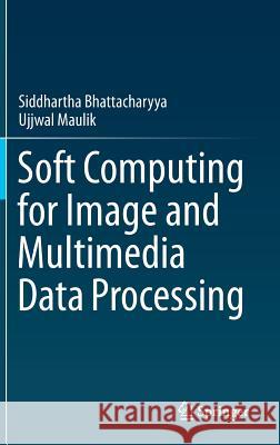 Soft Computing for Image and Multimedia Data Processing Siddhartha Bhattacharyya Ujjwal Maulik 9783642402548 Springer