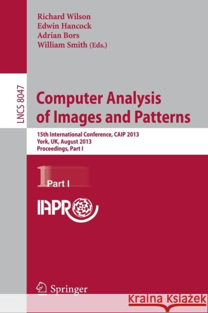 Computer Analysis of Images and Patterns: 15th International Conference, CAIP 2013, York, UK, August 27-29, 2013, Proceedings, Part I Richard Wilson, Edwin Hancock, Adrian Bors, William Smith 9783642402609