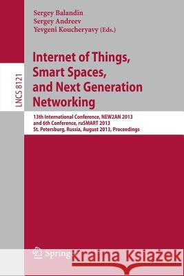 Internet of Things, Smart Spaces, and Next Generation Networking: 13th International Conference, NEW2AN 2013, and 6th Conference, ruSMART 2013, St. Petersburg, Russia, August 28-30, 2013. Proceedings Sergey Balandin, Sergey Andreev, Yevgeni Koucheryavy 9783642403156 Springer-Verlag Berlin and Heidelberg GmbH & 