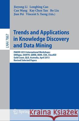 Trends and Applications in Knowledge Discovery and Data Mining: PAKDD 2013 Workshops: DMApps, DANTH, QIMIE, BDM, CDA, CloudSD, Golden Coast, QLD, Australia, Revised Selected Papers Jiuyong Li, Longbing Cao, Can Wang, Kay Chen Tan, Bo Liu, Jian Pei, Vincent S. Tseng 9783642403187