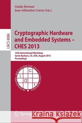 Cryptographic Hardware and Embedded Systems -- CHES 2013: 15th International Workshop, Santa Barbara, CA, USA, August 20-23, 2013, Proceedings Guido Marco Bertoni, Jean-Sébastien Coron 9783642403484