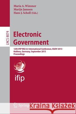 Electronic Government: 12th IFIP WG 8.5 International Conference, EGOV 2013, Koblenz, Germany, September 16-19, 2013, Proceedings Maria A. Wimmer, Marijn Janssen, Hans Jochen Scholl 9783642403576