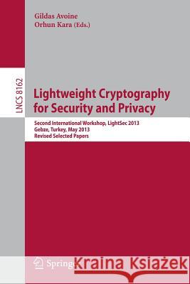 Lightweight Cryptography for Security and Privacy: 2nd International Workshop, Lightsec 2013, Gebze, Turkey, May 6-7, 2013, Revised Selected Papers Avoine, Gildas 9783642403910 Springer