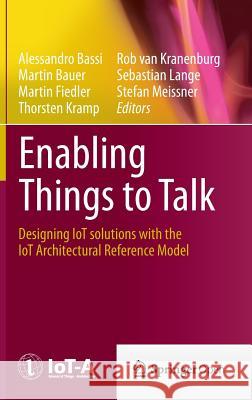 Enabling Things to Talk: Designing Iot Solutions with the Iot Architectural Reference Model Bassi, Alessandro 9783642404023 Springer