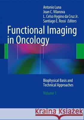 Functional Imaging in Oncology: Biophysical Basis and Technical Approaches - Volume 1 Luna, Antonio 9783642404115 Springer