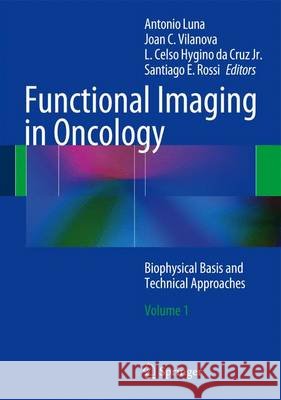 Functional Imaging in Oncology: Biophysical Basis and Technical Approaches - Volume 1 Luna, Antonio 9783642404115 Springer