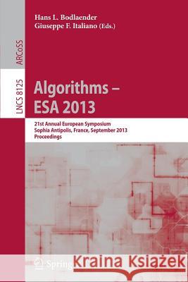 Algorithms – ESA 2013: 21st Annual European Symposium, Sophia Antipolis, France, September 2-4, 2013. Proceedings Hans L. Bodlaender, Giuseppe F. Italiano 9783642404498