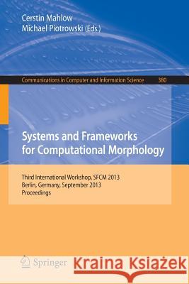 Systems and Frameworks for Computational Morphology: Third International Workshop, Sfcm 2013, Berlin, Germany, September 5, 2013, Proceedings Mahlow, Cerstin 9783642404856 Springer