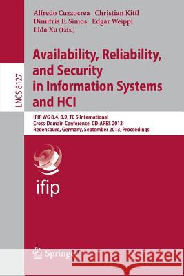 Availability, Reliability, and Security in Information Systems and HCI: IFIP WG 8.4, 8.9, TC 5 International Cross-Domain Conference, CD-ARES 2013, Regensburg, Germany, September 2-6, 2013, Proceeding Alfredo Cuzzocrea, Christian Kittl, Dimitris E. Simos, Edgar Weippl, Lida Xu 9783642405105