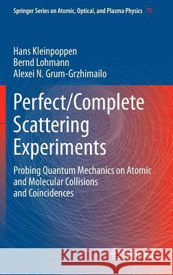 Perfect/Complete Scattering Experiments: Probing Quantum Mechanics on Atomic and Molecular Collisions and Coincidences Kleinpoppen, Hans 9783642405136 
