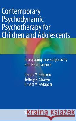 Contemporary Psychodynamic Psychotherapy for Children and Adolescents: Integrating Intersubjectivity and Neuroscience Sergio V. Delgado, Jeffrey R. Strawn, Ernest V. Pedapati 9783642405198