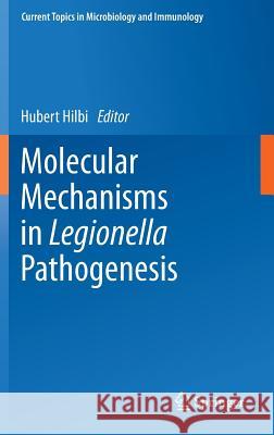 Molecular Mechanisms in Legionella Pathogenesis Hubert Hilbi 9783642405907 Springer