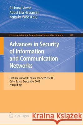 Advances in Security of Information and Communication Networks: First International Conference, Secnet 2013, Cairo, Egypt, September 3-5, 2013. Procee Awad, Ali Ismail 9783642405969