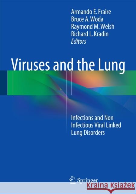 Viruses and the Lung: Infections and Non-Infectious Viral-Linked Lung Disorders Armando E. Fraire, Bruce A. Woda, Raymond M. Welsh, Richard L. Kradin 9783642406041