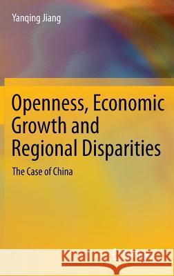 Openness, Economic Growth and Regional Disparities: The Case of China Yanqing Jiang 9783642406652 Springer-Verlag Berlin and Heidelberg GmbH & 