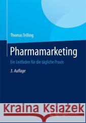 Pharmamarketing: Ein Leitfaden Für Die Tägliche Praxis Trilling, Thomas 9783642407000 Springer Gabler