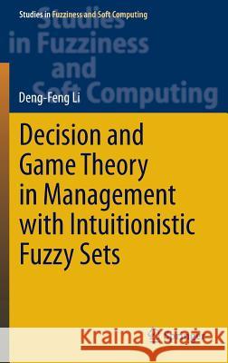 Decision and Game Theory in Management with Intuitionistic Fuzzy Sets Li, Deng-Feng 9783642407116 Springer