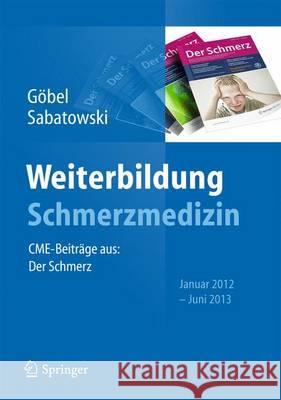 Weiterbildung Schmerzmedizin: Cme-Beiträge Aus: Der Schmerz Januar 2012 - Juni 2013 Göbel, Hartmut 9783642407390