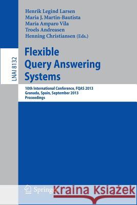 Flexible Query Answering Systems: 10th International Conference, Fqas 2013, Granada, Spain, September 18-20, 2013. Proceedings Larsen, Henrik Legind 9783642407680 Springer