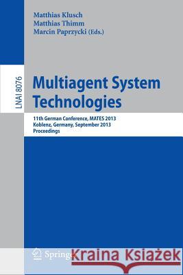 Multiagent System Technologies: 11th German Conference, Mates 2013, Koblenz, Germany, September 16-20, 2013 Proceedings Klusch, Matthias 9783642407758