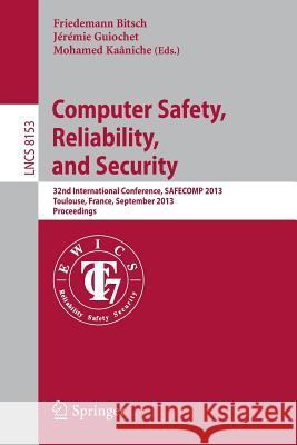 Computer Safety, Reliability, and Security: 32nd International Conference, Safecomp 2013, Toulouse, France, September 14-27, 2013, Proceedings Bitsch, Friedemann 9783642407925 Springer