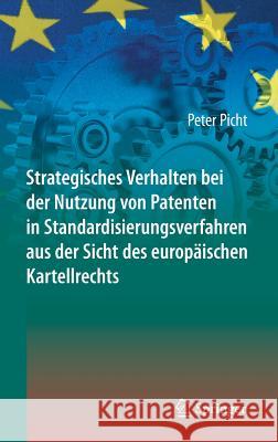 Strategisches Verhalten Bei Der Nutzung Von Patenten in Standardisierungsverfahren Aus Der Sicht Des Europäischen Kartellrechts Picht, Peter 9783642408342 Springer